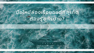 มือใหม่ล่องเรือยอชต์ที่ภูเก็ตต้องรู้อะไรบ้าง