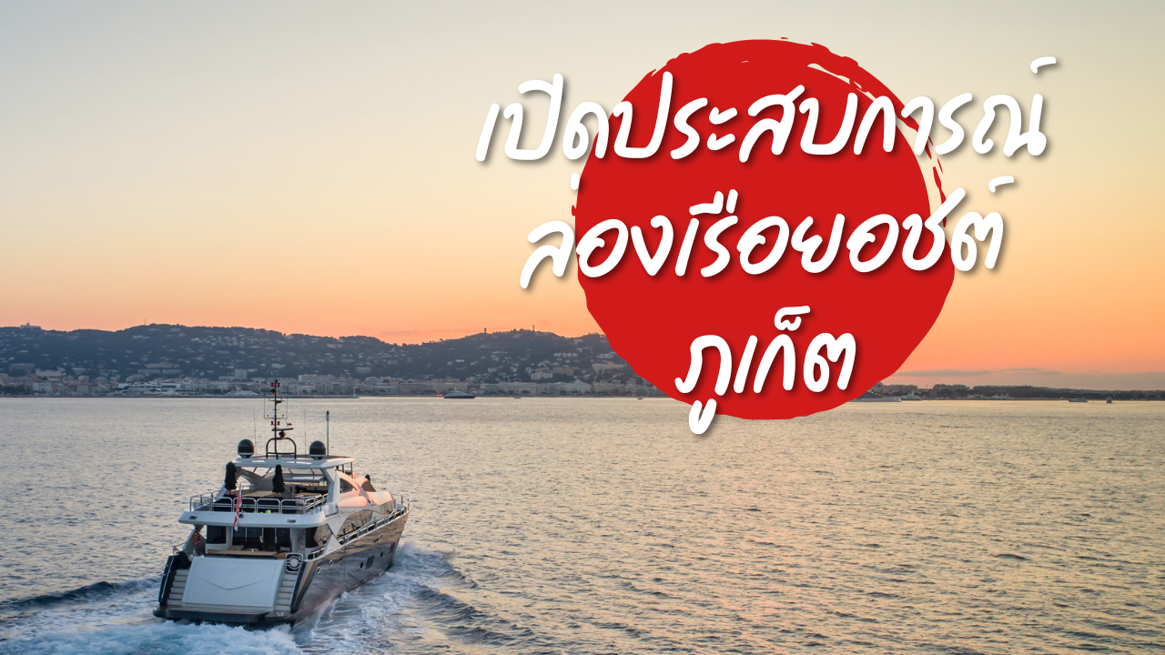เปิดประสบการณ์ล่องเรือยอชต์ภูเก็ต